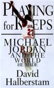 Playing for Keeps: Michael Jordan and the World He Made by David Halberstam